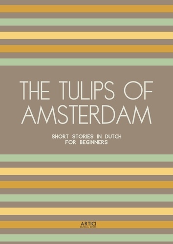  Artici Bilingual Books - The Tulips of Amsterdam: Short Stories in Dutch for Beginners.