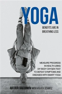 Yoga Benefits Are in Breathing Less: Measure Progress in Health Using DIY Body Oxygen Test To Defeat Symptoms and Diseases with Smart Yoga