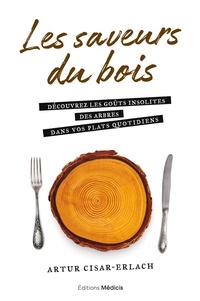 Artur Cisar-Erlach - Les saveurs du bois - Découvrez les goûts insolites des arbres dans vos plats quotidiens.