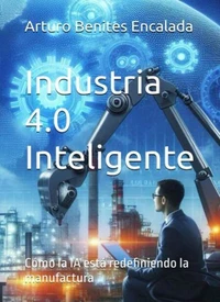 Industria 4.0 Inteligente: Cómo la IA está redefiniendo la manufactura