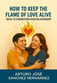 How to Keep the Flame of Love Alive: Ideas to Strengthen Your Relationship