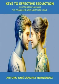 Keys to Effective Seduction: Illustrated Sayings to Conquer and Nurture Love