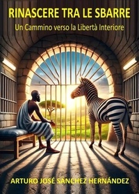 Livres pdf gratuits en anglais &agrave; t&eacute;l&eacute;charger Rinascere tra le Sbarre: Un Cammino verso la Libert&agrave; Interiore - Guarigione e Crescita Personale, #3 par Arturo Jos&eacute; S&aacute;nchez Hern&aacute;ndez