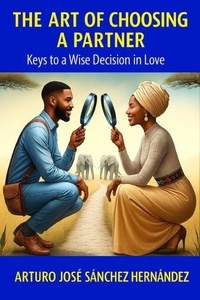 Téléchargements gratuits de livres d'Amazon The Art of Choosing a Partner: Keys to a Wise Decision in love - Teens with Purpose, #2 par Arturo José Sánchez Hernández