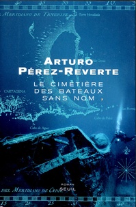Arturo Pérez-Reverte - Le cimetière des bateaux sans nom.