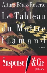 Téléchargez des livres epub gratuits google Le Tableau du Maître flamand par Arturo Pérez-Reverte 9782709656399 (Litterature Francaise)