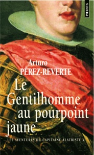 Arturo Pérez-Reverte - Les aventures du capitaine Alatriste Tome 5 : Le Gentilhomme au pourpoint jaune.