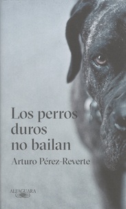 Arturo Pérez-Reverte - Los perros duros no bailan.