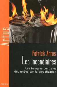 Les incendiaires - Les banques centrales dépassées par la globalisation