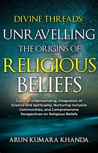  Arun Kumara Khanda - Divine Threads: Unravelling the Origins of Religious Beliefs - Awakening the Soul, #1.