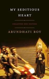 Arundhati Roy - My Seditious Heart.