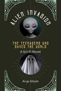  Arup Ghosh - Alien Invasion: The Teenagers Who Saved the World.