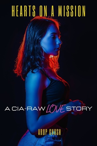  Arup Ghosh - Hearts on a Mission: A CIA-RAW Love Story.