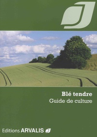  Arvalis - Institut du végétal - Blé tendre - Guide de culture.