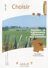  Arvalis - Institut du végétal - Choisir N° 1, août 2007 : Variétes et traitements d'automne des céréales Bourgogne Franche comté.
