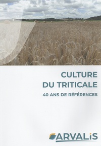  Arvalis - Institut du végétal - Culture du triticale - 40 ans de références.
