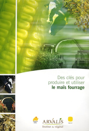  Arvalis - Institut du végétal - Des clés pour produire et utiliser le maïs fourrage.