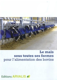  Arvalis - Institut du végétal - Le maïs sous toutes ses formes pour l'alimentation des bovins.