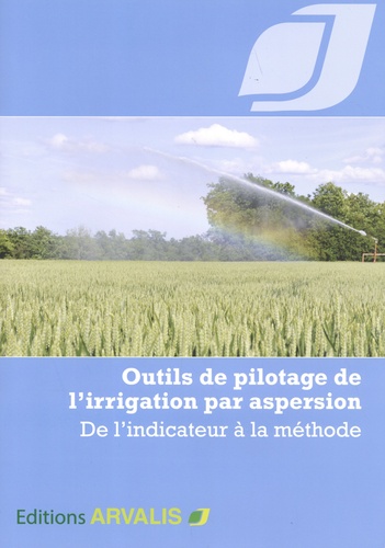  Arvalis - Institut du végétal - Outils de pilotage de l'irrigation par aspersion - De l'indicateur à la méthode.