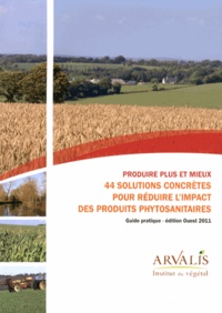  Arvalis - Institut du végétal - Produire plus et mieux : 44 solutions concrètes pour réduire l'impact des produits phytosanitaires - Guide pratique, édition Ouest.
