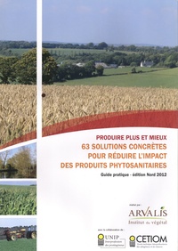  Arvalis - Institut du végétal - Produire plus et mieux : 63 solutions concrètes pour réduire l'impact des produits phytosanitaires - Guide pratique, édition Nord.