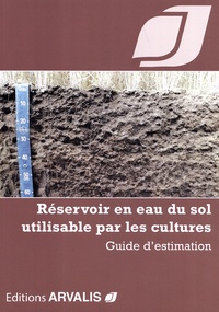  Arvalis - Institut du végétal - Réservoir en eau du sol utilisable par les cultures - Guide d'estimation.