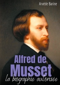 Arvède Barine - Alfred de Musset - La biographie autorisée.