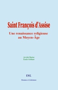 Arvède Barine et Emile Gebhart - Saint François d’Assise - une renaissance religieuse au Moyen-Âge.