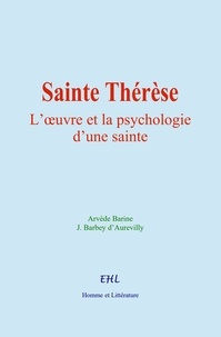 Arvède Barine et J. Barbey d’Aurevilly - Sainte Thérèse - L’œuvre et la psychologie d’une sainte.