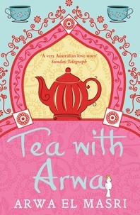 Arwa El Masri - Tea with Arwa - A memoir of family, faith and finding a home in Australia.