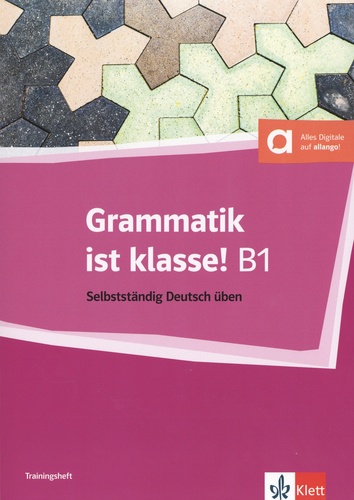 Grammatik ist klasse ! B1. Selbstständig Deutsch üben