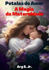  Ary Junior - Pétalas de Amor: A Magia da Maternidade.