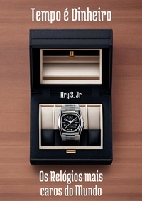  Ary Junior - Tempo é Dinheiro Os Relógios mais caros do Mundo.