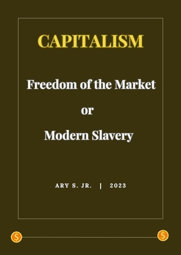  Ary S. Jr. - Capitalism: Freedom of the Market or Modern Slavery.
