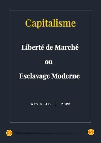 Ary S. Jr. - Capitalisme: Liberté de Marché ou Esclavage Moderne.