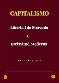 Capitalismo: Libertad de Mercado o Esclavitud Moderna