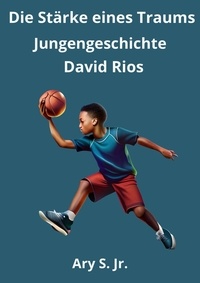  Ary S. Jr. - Die Kraft eines Traums: Jungengeschichte David Rios.