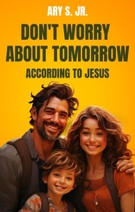  Ary S. Jr. - Don't Worry About Tomorrow According to Jesus.