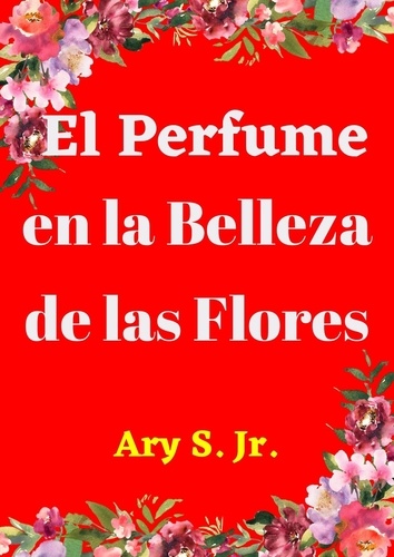  Ary S. Jr. - El Perfume en la Belleza de las Flores.