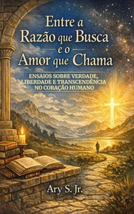 Entre a Razão que Busca e o Amor que Chama