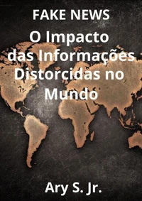 FAKE NEWS O Impacto das Informações Distorcidas no Mundo