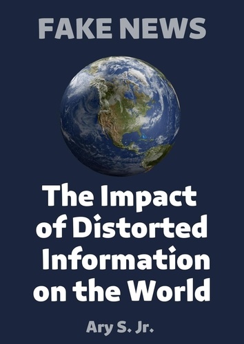  Ary S. Jr. - FAKE NEWS The Impact of Distorted Information on the World.