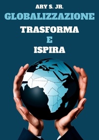 Téléchargement des manuels en ligne Globalizzazione: Trasforma e Ispira (French Edition)  par Ary S. Jr. 9798223587446