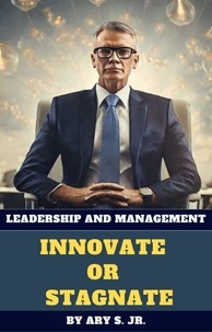  Ary S. Jr. - Leadership and Management Innovate or Stagnate.