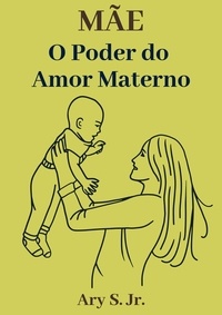  Ary S. Jr. - Mãe O Poder do Amor Materno.