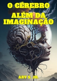  Ary S. Jr. - O Cérebro: Além da Imaginação.