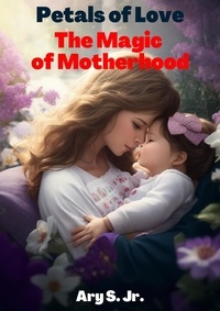  Ary S. Jr. - Petals of Love: The Magic of Motherhood.