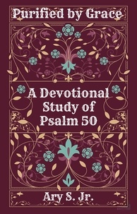  Ary S. Jr. - Purified by Grace  A Devotional Study  of Psalm 50.