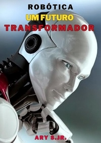  Ary S. Jr. - Robótica: Um Futuro Transformador.