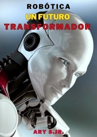  Ary S. Jr. - Robótica: Un Futuro Transformador.